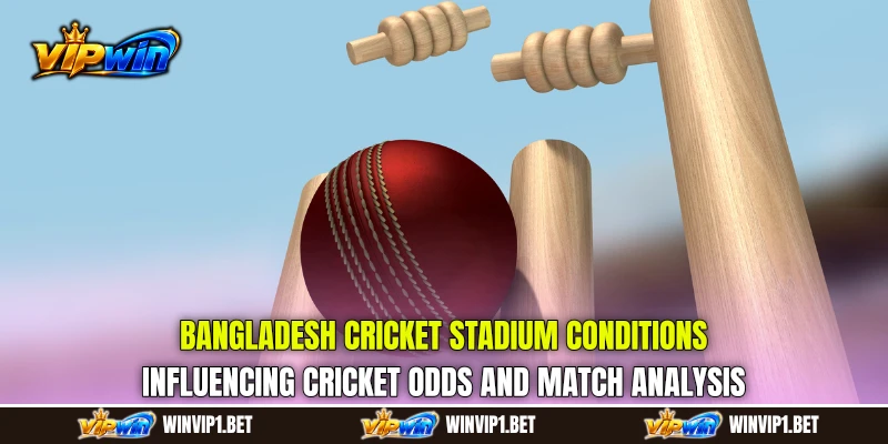 Bangladesh cricket stadium conditions influencing Cricket Odds and match analysis