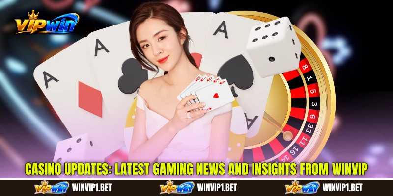 Casino Updates: Latest Gaming News and Insights from WINVIP