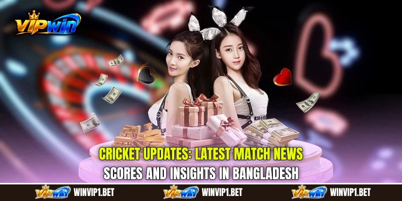 Cricket Updates: Latest Match News, Scores and Insights in Bangladesh