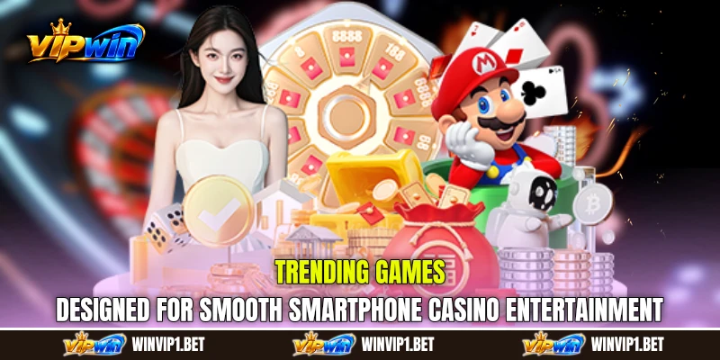 Trending Games designed for smooth smartphone casino entertainment