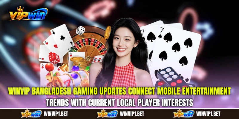 WINVIP Bangladesh gaming updates connect mobile entertainment trends with current local player interests WINVIP Bangladesh gaming updates connect mobile entertainment trends with current local player interests