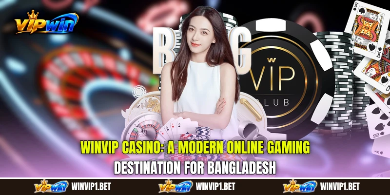 WINVIP Casino: A Modern Online Gaming Destination for Bangladesh