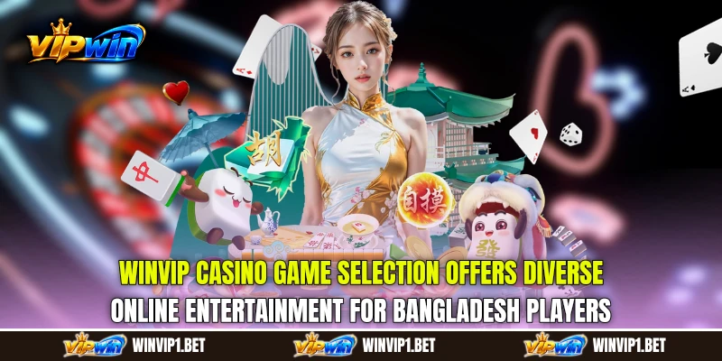 WINVIP Casino game selection offers diverse online entertainment for Bangladesh players