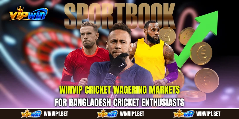 WINVIP Cricket Wagering markets for Bangladesh cricket enthusiasts