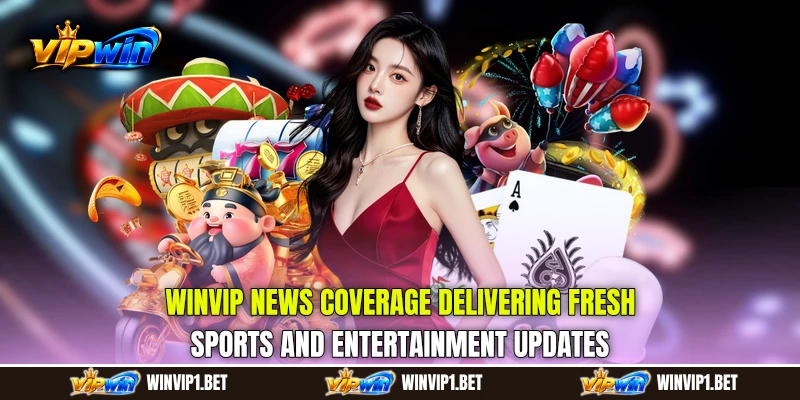 WINVIP News coverage delivering fresh sports and entertainment updates