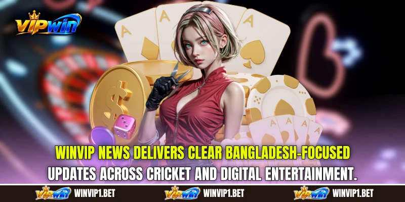 WINVIP News delivers clear Bangladesh-focused updates across cricket and digital entertainment.