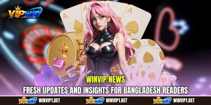 WINVIP News: Fresh Updates and Insights for Bangladesh Readers