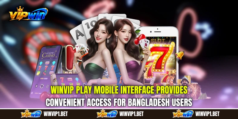 WINVIP Play mobile interface provides convenient access for Bangladesh users WINVIP Play mobile interface provides convenient access for Bangladesh users