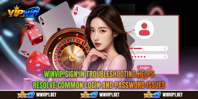 WINVIP Sign In troubleshooting helps resolve common login and password issues WINVIP Sign In troubleshooting helps resolve common login and password issues